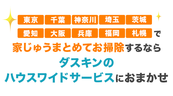 東京・神奈川・千葉・埼玉・茨城・福岡・札幌で家じゅうまとめてお掃除するなら、ダスキンサービスマスターにおまかせ
